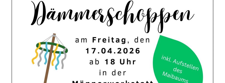 Maibaumaufstellen und Dämmerschoppen am 17.04.