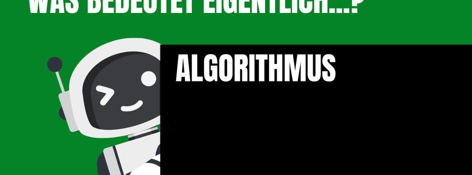 Was bedeutet eigentlich: Algorithmus?
