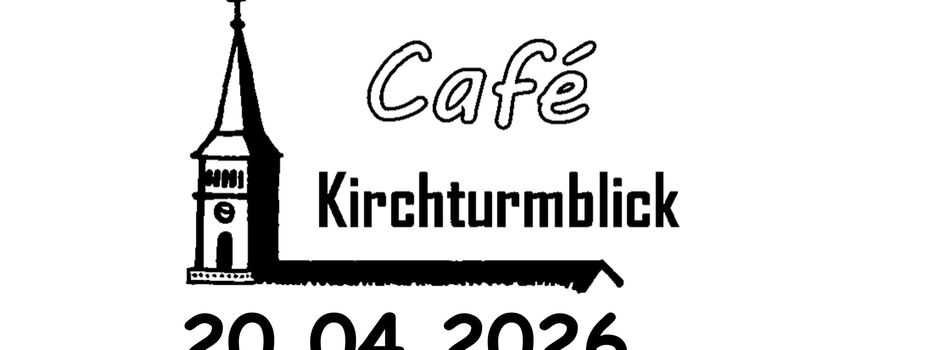 Café Kirchturmblick am Montag, 20.04.26