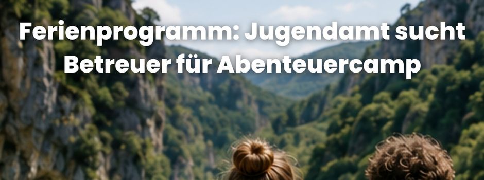 Ferienprogramm: Jugendamt sucht Betreuer für Abenteuercamp