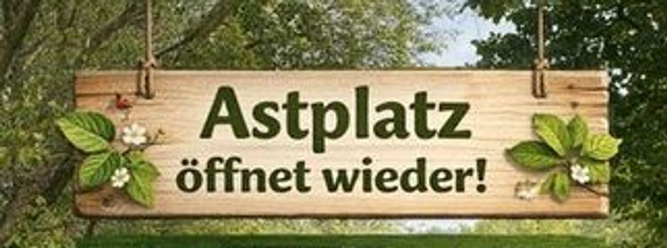 Der Astplatz öffnet!