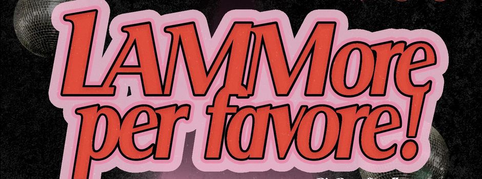 LAMMore per favore – feiert mit uns Freundschaft und Liebe