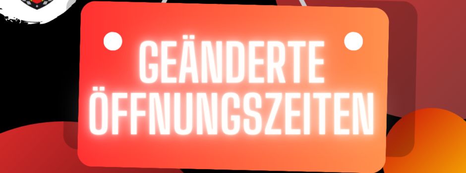 Geänderte Öffnungszeiten