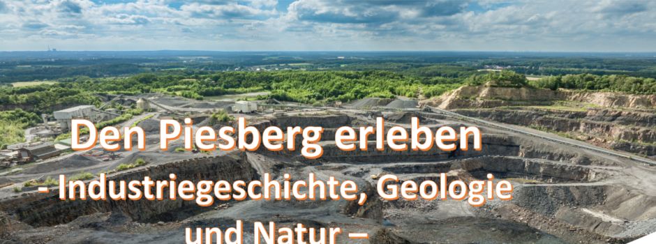 DEN PIESBERG ERLEBEN INDUSTRIEGESCHICHTE, GEOLOGIE UND NATUR