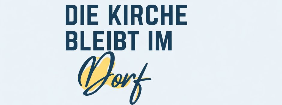 Die Kirche bleibt im Dorf 