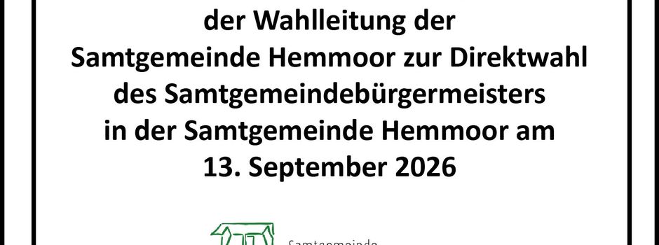 Wahlbekanntmachung
der Wahlleitung der Samtgemeinde Hemmoor zur Direktwahl des
Samtgemeindebürgermeisters in der Samtgemeinde Hemmoor am 13. September 2026