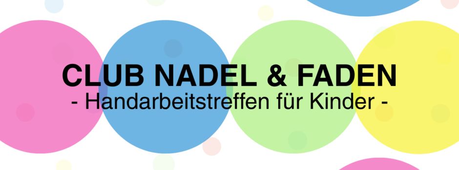 Club Nadel & Faden - Handarbeitstreffen für Kinder -