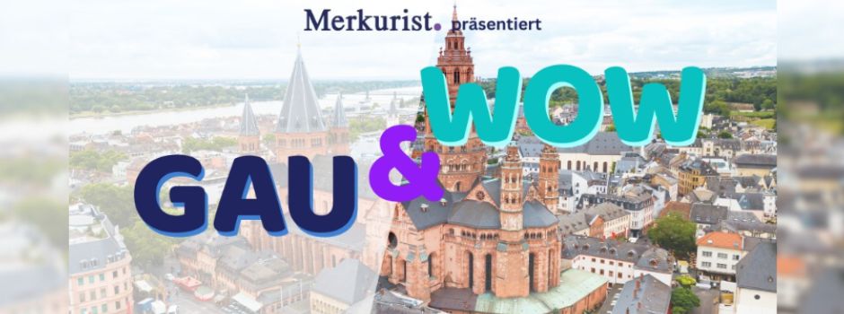 Mainzer GAU und WOW des Monats