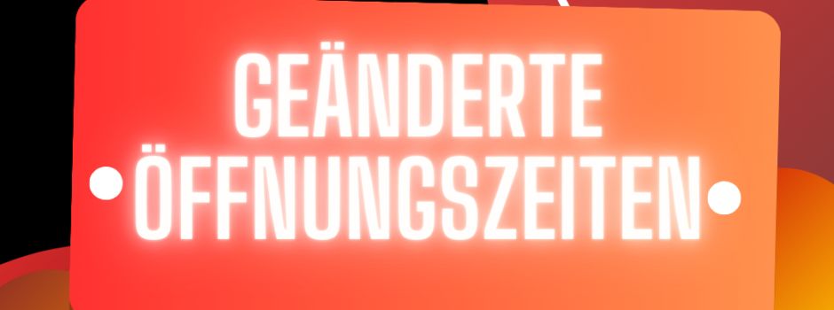 ❗Geänderte Öffnungszeiten❗