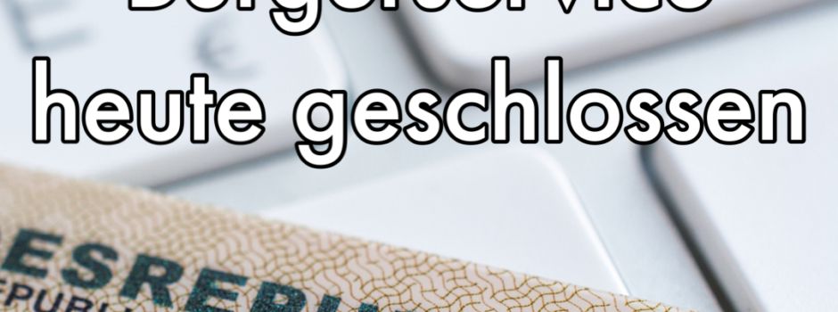 Bürgerservice heute geschlossen