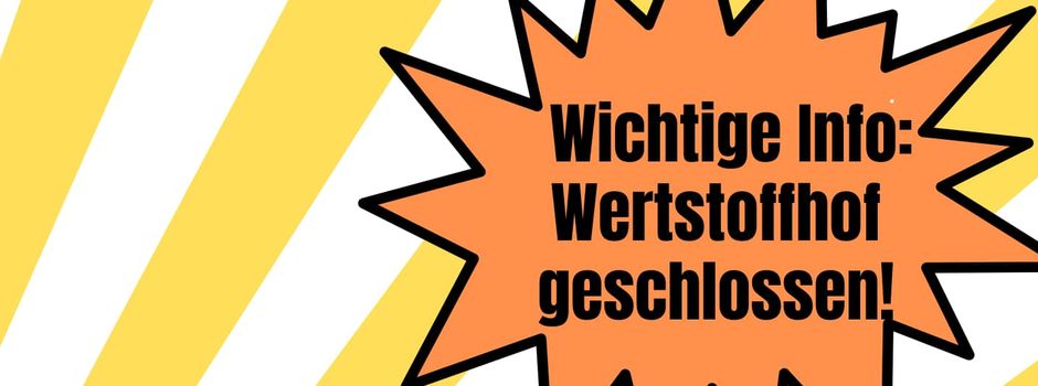 Info: Der Wertstoffhof in Rehlingen ist am  04.12.2024 geschlossen