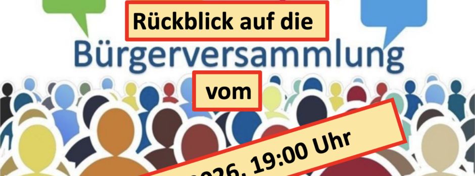 Bürgerversammlung am 06. Mai 2026, Feedback / Auswertung und weitere Informationen!