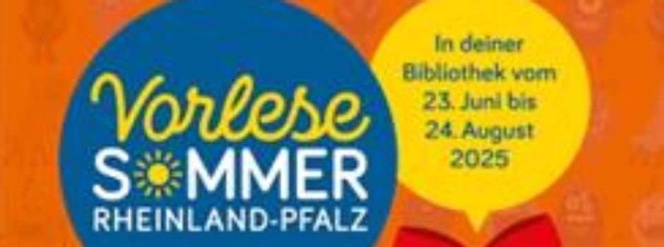 Der erste Schritt zum Lesen – lass dir vorlesen! 
VORLESE-SOMMER RLP: 23.Juni - 24. August