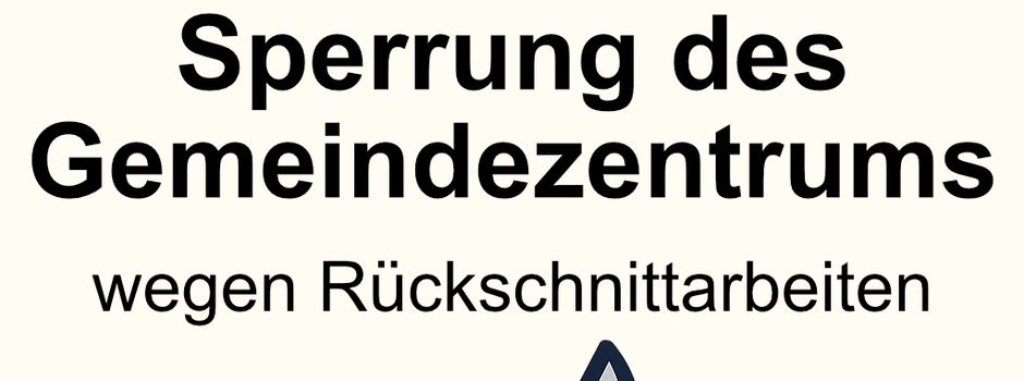 Sperrung des Gemeindezentrums wegen Rückschnittarbeiten