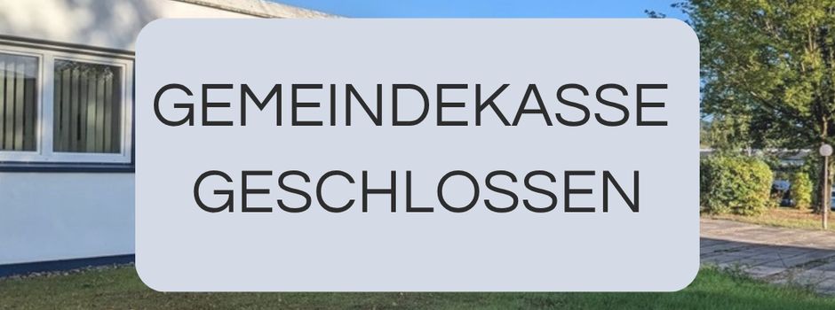 Gemeindekasse heute und morgen kurzfristig geschlossen 