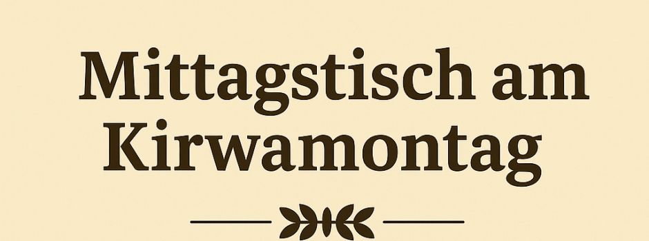 Mittagstisch am Kirwamontag, 23.06.2025