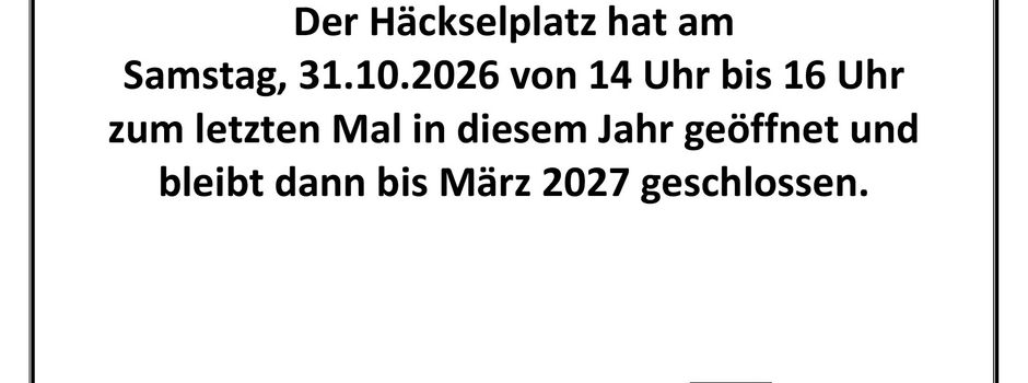 Häckselplatz bleibt von November bis Februar geschlossen!