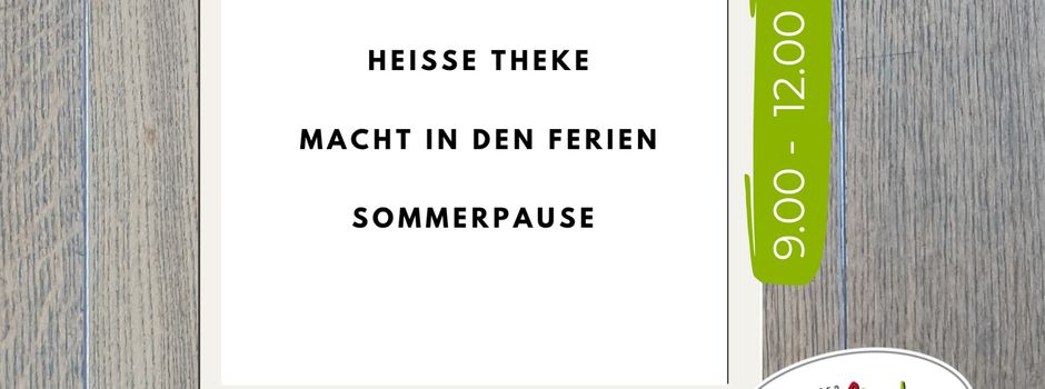 Heiße Theke macht Sommerpause