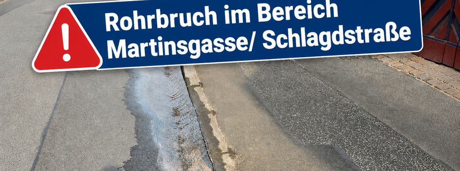 Rohrbruch im Bereich Martinsgasse/ Schlagdstraße