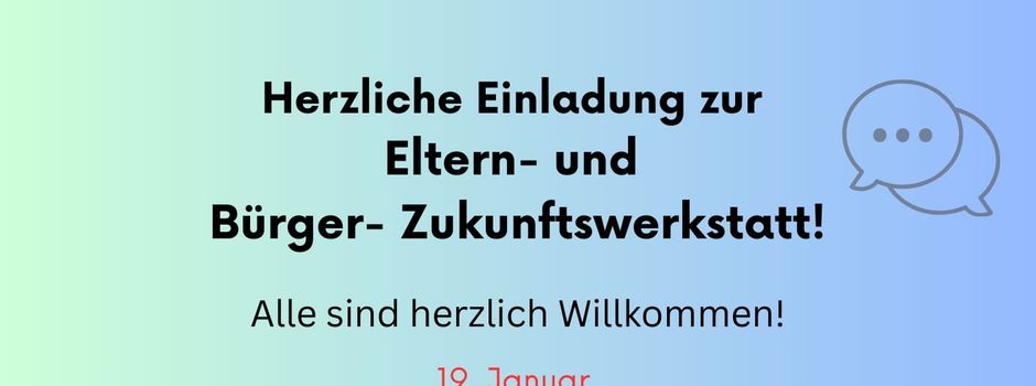 Einladung zur Eltern- und Bürger- Zukunftswerkstatt