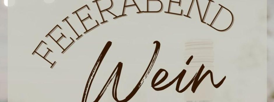 „Feierabend Wein“ im Mai und Juni '25