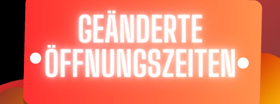 ❗Geänderte Öffnungszeiten❗