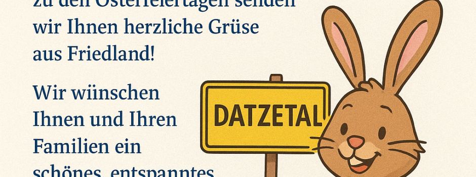 Ostergrüße der Stadtverwaltung Friedland an die Einwohnerinnen und Einwohner der Gemeinde Datzetal