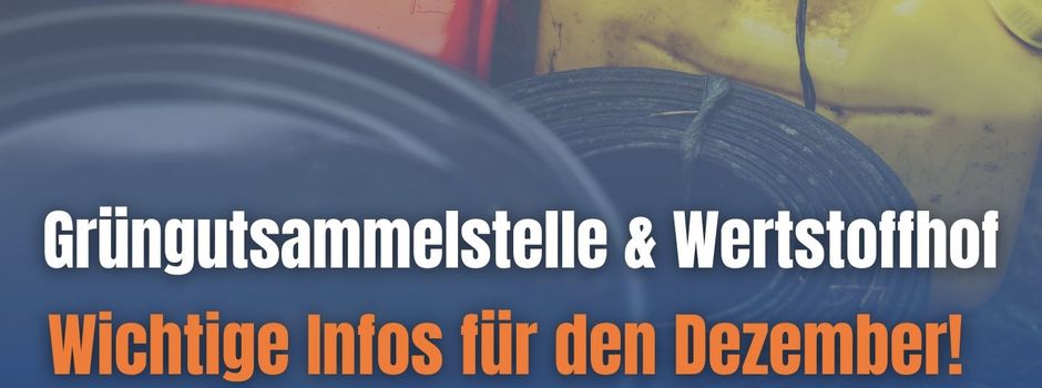 Wichtige Infos zur Grüngutsammelstelle und zum Wertstoffhof im Dezember 