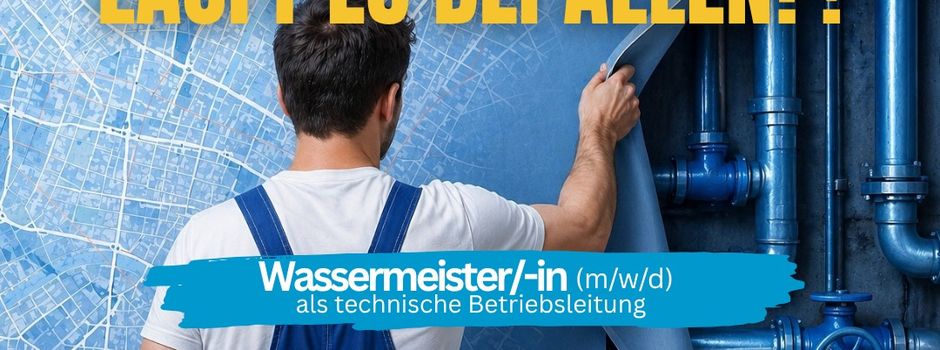 Jetzt noch bewerben: Wassermeister/-in (m/w/d)
als technische Betriebsleitung gesucht