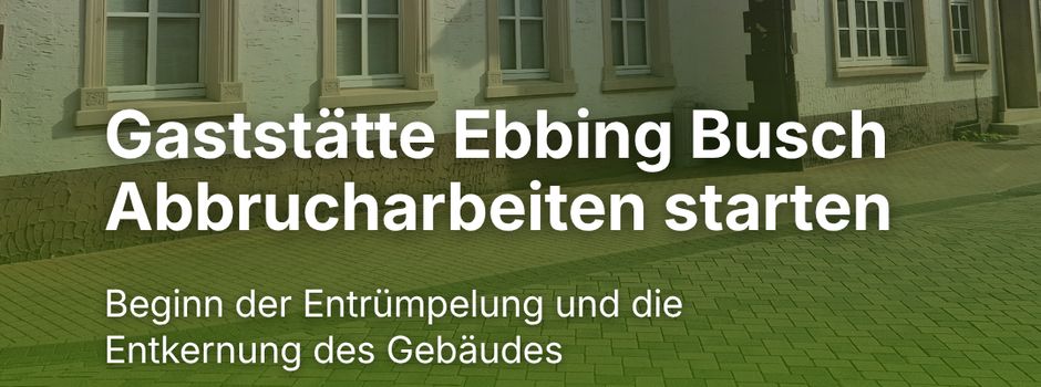 Beginn der Arbeiten an der ehemaligen Gaststätte Ebbing Busch