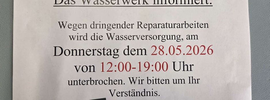 Im Dorf (ohne Höfe) wird am Do 28. Mai von 12 bis 19 Uhr das Wasser abgestellt