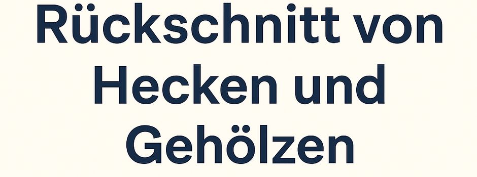 Rückschnitt von Hecken und Gehölzen