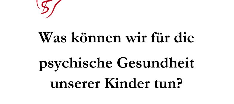 Was können wir für die psychische Gesundheit unserer Kinder tun?